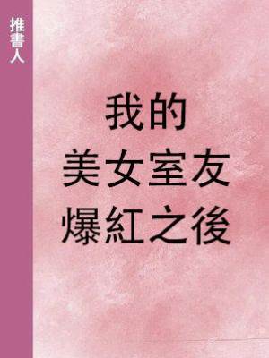 我的美女室友爆紅之後