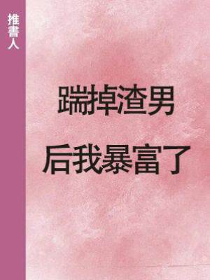 踹掉渣男后我暴富了