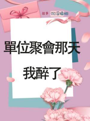 單位聚會那天我醉了